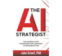 The AI Strategist: The Business-First Framework for Confident AI Implementation