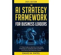 The AI Strategy Framework for Business Leaders: A 7-Step-Guide to Identify AI Use Cases, Implement AI Initiatives with Confidence and Derive Real ... (Generative AI & Chat GPT Mastery Series)