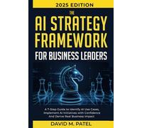 The AI Strategy Framework for Business Leaders: A 7-Step-Guide to Identify AI Use Cases, Implement AI Initiatives with Confidence and Derive Real ... (Generative AI & Chat GPT Mastery Series)