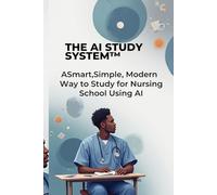 THE AI STUDY SYSTEM™: A Smart, Simple, Modern Way to Study for Nursing School Using AI