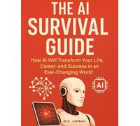The AI Survival Guide: How AI Will Transform Your Life, Career, and Success in an Ever-Changing World (Everyday AI Mastery)