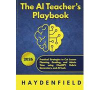 The AI Teacher’s Playbook: Practical Strategies to Cut Lesson Planning, Grading, and Admin Time using ChatGPT, Rubric Generators, and AI Tools (The AI Playbook Series)