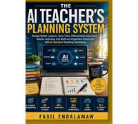 THE AI TEACHER'S PLANNING SYSTEM: Design Better Lessons. Save Time. Differentiate Instruction. Assess Learning. Build an AI-Powered Instructional Planning System (The Academic AI Series)