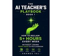 The AI Teacher's Playbook: How to Reclaim 5+ Hours Every Week Without Losing Your Voice in the Classroom