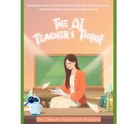 The AI Teacher's Toolkit: How Educators Can Use ChatGPT, Gemini, Claude, and AI Tools to Save Time, Create Better Lessons, and Improve Student Learning (Practical AI Guides)