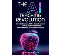THE AI TEACHING REVOLUTION: How to Harness AI for Transformative Learning and Assessment While Keeping Teachers in Control