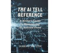 The AI Tell Reference: A Writer’s Guide to Humanizing AI-Assisted Prose