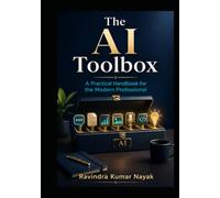 The AI Toolbox: A Practical Handbook for the Modern Professional: Master the Fundamentals, Discover the Tools, and Automate Your Work and Life