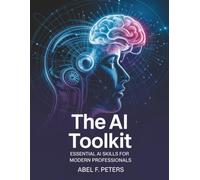 The AI Toolkit: Essential AI Skills for Modern Professionals (Tech Books)