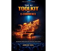 The AI Toolkit for E-Commerce Sellers: Optimize Listings, Crush PPC, and Scale to 7 Figures with AI (The AI Toolkit Professional Series)