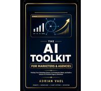 The AI Toolkit for Marketers & Agencies: Multiply Your Marketing Output, Cut Production Waste, and Build a Smarter AI-Powered Agency Workflow