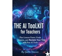 THE AI TOOLKIT for Teachers: Plan Lessons Faster, Grade Smarter, and Reclaim Your Time with Free AI Tools