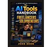 THE AI TOOLS HANDBOOK FOR FREELANCERS AND SOLOPRENEURS: Practical AI Strategies to Win Better Clients, Deliver Faster, and Run a One-Person Business ... Scales (AI Workflows for Professionals)