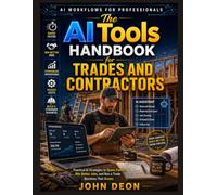 THE AI TOOLS HANDBOOK FOR TRADES AND CONTRACTORS: Practical AI Strategies to Quote Faster, Win Better Jobs, and Run a Trade Business That Grows (AI Workflows for Professionals)