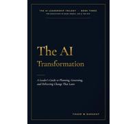 THE AI TRANSFORMATION: A Leader’s Guide to Planning, Governing, and Delivering Change That Lasts: 3 (The AI Leadership Trilogy)