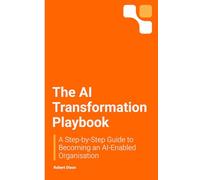 The AI Transformation Playbook: A Step-by-Step Guide to Becoming an AI-Enabled Organisation