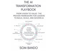 The AI Transformation Playbook: From Vision to Value: The Proven Framework for Leaders to Build, Scale, and Govern AI