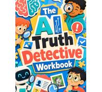 The AI Truth Detective Workbook: Deepfakes, Voice Clones, Fake Screenshots, AI Hallucinations, and Source-Checking Activities to Help Tweens Spot Misinformation and Verify What’s Real Online