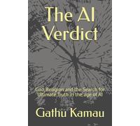 The AI Verdict: God, Religion and the Search for Ultimate Truth in the age of AI (AI and Spirituality Series)