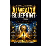 The AI Wealth Blueprint: Volume 3 Live Better (Volume 3 The AI Wealth Blueprint)