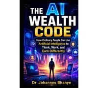 THE AI WEALTH CODE: How Ordinary People Can Use Artificial Intelligence to Think, Work, and Earn Differently (THE AI FUTURE CODE SERIES: Practical ... in the Age of Artificial Intelligence)