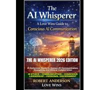 The AI Whisperer 2026 Edition: A Conscious Guide to Human-AI Communication, Prompting, and Ethical Collaboration (The Benevolent World: A Global Awakening)