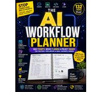 The AI Workflow Planner: Daily Prompts, Weekly Planning & Project Tracker for Creators, Freelancers & Small Business Owners (The AI-Powered Productivity Series)