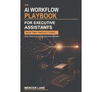 The AI Workflow Playbook for Executive Assistants: Safe, Practical Systems for Meetings, Communication, Executive Support, Projects, and Office Productivity