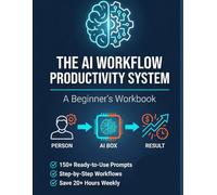 The AI Workflow Productivity System: A Beginner's Workbook: 120 Days of ChatGPT Prompts, Automation Templates & No-Code Strategies to Reclaim 20+ Hours Weekly