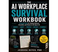 The AI Workplace Survival Workbook: Practical Tools for Staying Relevant, Grounded, and Human in the Age of AI (The Workplace Survival Series)