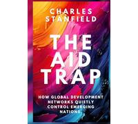 The Aid Trap: How Global Development Networks Quietly Control Emerging Nations