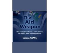 The Aid Weapon: When Funding Freezes Become a Tool for Diplomacy. The Politics of Aid and Foreign Policy