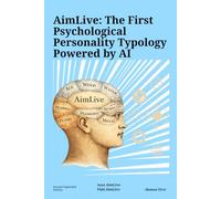The AimLive Psychotypology System & AI: Discover Your Psychological Type, Understand Your Mind with AI, and Build Better Relationships Through the AimLive Psychotypology System