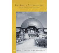 The Aims of Anthroposophy: and the Purpose of the Goetheanum: 84 (Collected Works of Rudolf Steiner)