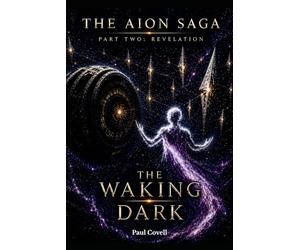 THE AION SAGA Part Two: Revelation Book Four of Six THE WAKING DARK