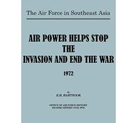 The Air Force in Southeast Asia: Air Power Helps Stop the Invasion and End the War 1972