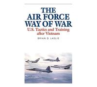 The Air Force Way of War: U.S. Tactics and Training after Vietnam (Aviation & Air Power)