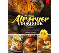 The Air Fryer Cookbook for Beginners: Super-Easy and Delicious Recipes Complete with Nutritions and Full Recipe Lists incl. Lunchtime Inspirations