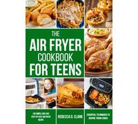 The Air Fryer Cookbook for Teens: 100 simple and safe step-by-step Air fryer recipes and essential techniques to inspire young cooks
