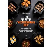 THE AIR FRYER "MEDITERRANEAN DIET" COOKBOOK FOR BEGINNERS: COMPATIBLE WITH ALL AIR FRYERS (AIR FRYER RECIPES)