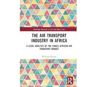 The Air Transport Industry in Africa: A Legal Analysis of the Single African Air Transport Market (Routledge Research in Air and Space Law)