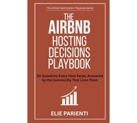 The Airbnb Hosting Decisions Playbook: 30 Questions Every Host Faces, Answered By The Community That Lives Them (The Airbnb Optimization Playbook Series)