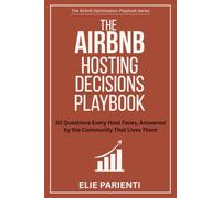 The Airbnb Hosting Decisions Playbook: 30 Questions Every Host Faces, Answered By The Community That Lives Them (The Airbnb Optimization Playbook Series)