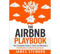 The Airbnb Playbook: Your Complete Guide to Start and Manage a Profitable Airbnb Business