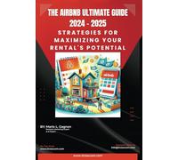 The Airbnb Ultimate Guide 2024 - 2025: Strategies for Maximizing Your Rental's Potential
