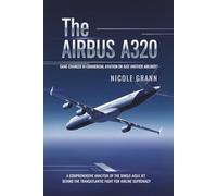 The Airbus A320: Game-Changer in Commercial Aviation or Just Another Airliner?: A Comprehensive Analysis of the Single-Aisle Jet Behind the Transatlantic Fight for Airline Supremacy