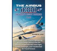 THE AIRBUS A380: The Untold Story, Insane Engineering, and the Design Behind How the World’s Largest Aircraft Took Flight, Faced Challenges, and ... of the World's Storied Military Aircraft)