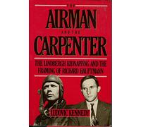 The Airman And the Carpenter: The Lindbergh Kidnapping And the Framing of Richard Hauptmann