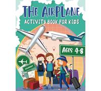 The Airplane Activity Book For Kids Ages 4-8: A Fun Airplane Travel Activity Book for kids to use on the plane, Road travel, also ideal as a gift with ... For Boys And Girls Ages 4,5,6,7,8,9,10