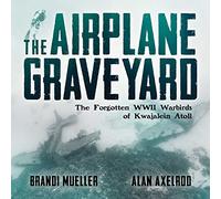 The Airplane Graveyard: The Forgotten WWII Warbirds of Kwajalein Atoll